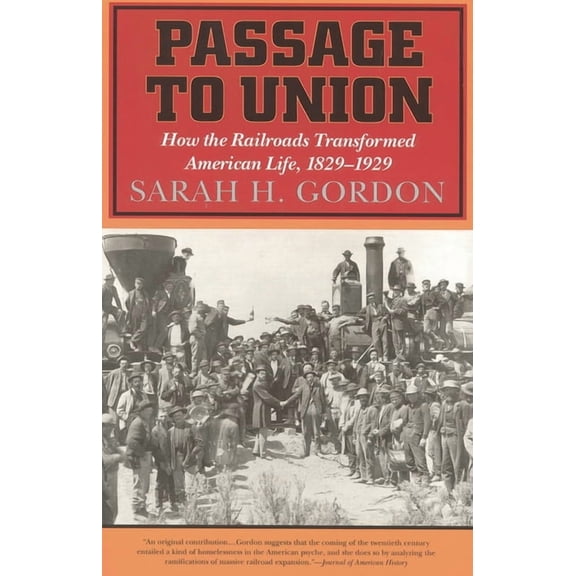 Passage to Union: How the Railroads Transformed American Life, 1829-1929, (Paperback)