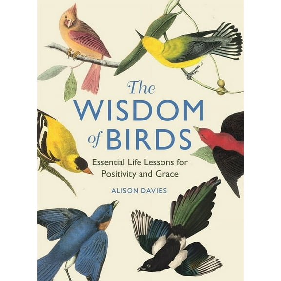 The Wisdom of Birds : Essential Life Lessons for Positivity and Grace (Hardcover)