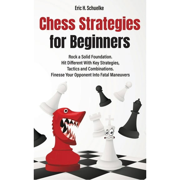 Chess Strategies for Beginners: Rock a Solid Foundation!, (Paperback)