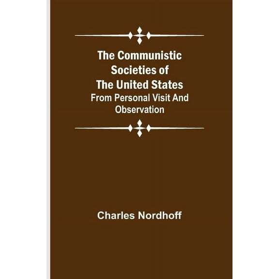 The Communistic Societies of the United States; From Personal Visit and Observation, (Paperback)