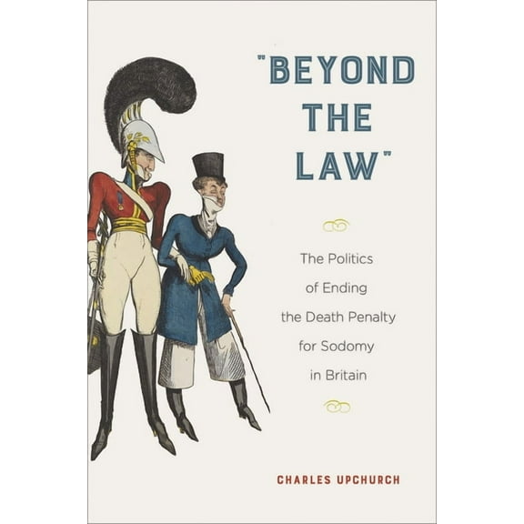 Sexuality Studies "Beyond the Law": The Politics of Ending the Death Penalty for Sodomy in Britain, (Paperback)