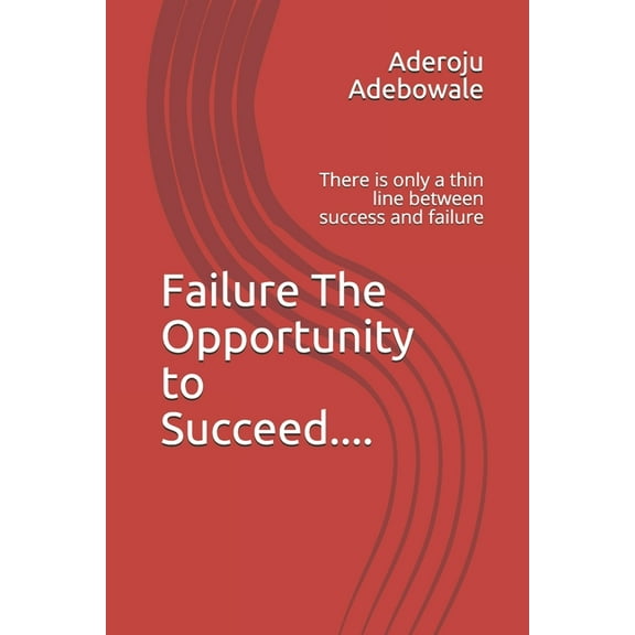 Failure The Opportunity to Succeed....: There is only a thin line between success and failure (Paperback)