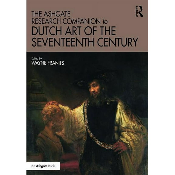 Routledge Art History and Visual Studies The Ashgate Research Companion to Dutch Art of the Seventeenth Century, (Hardcover)
