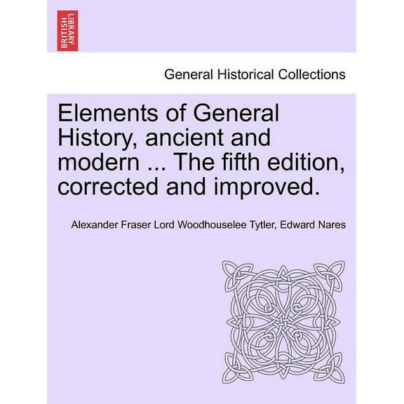 Elements of General History, Ancient and Modern ... the Fifth Edition, Corrected and Improved. Vol. I (Paperback)