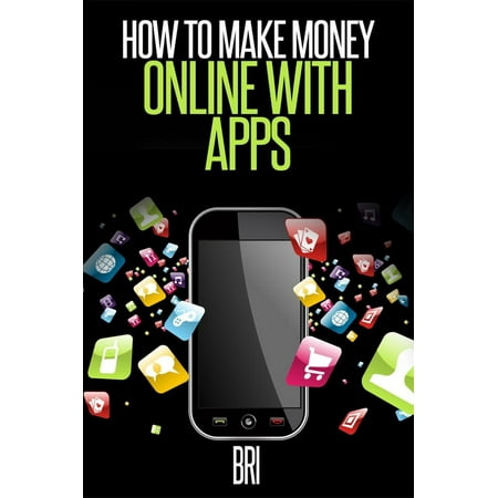 How To Make Money Online With Apps Why Mobile Apps Can Make You - how to make money online with apps why mobile apps can make you rich ebook walmart com