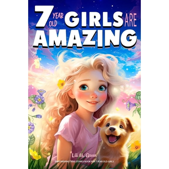 I Am Amazing Empowering True Stories Book for 7 Year Old Girls: 7 Year Old Girls Are Amazing. Collection of Stories Sparkling Love, S, Book 5, (Paperback)