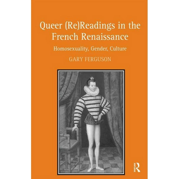 Queer (Re)Readings in the French Renaissance: Homosexuality, Gender, Culture, (Hardcover)