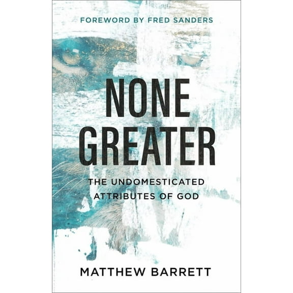 None Greater: The Undomesticated Attributes of God, (Paperback)