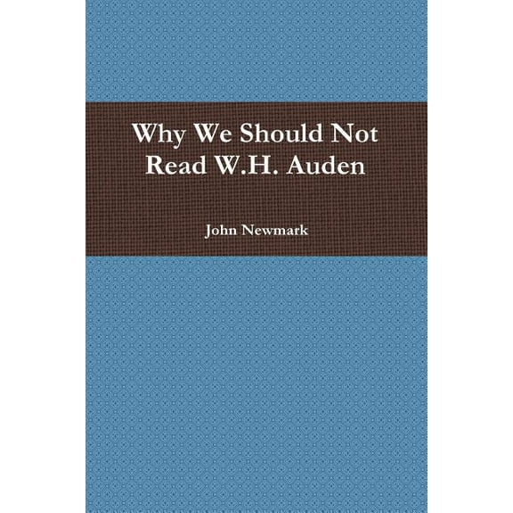 Why We Should Not Read W.H. Auden, (Paperback)