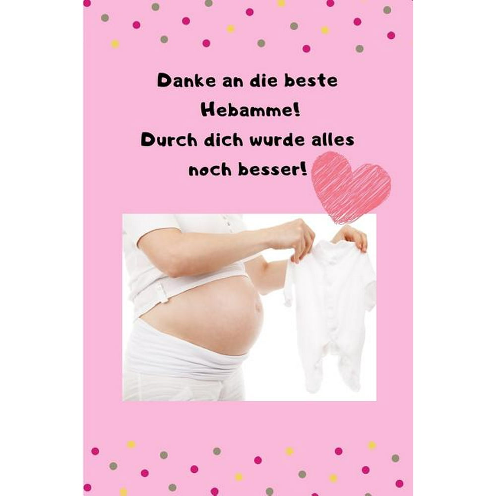 Danke an die Beste Hebamme ! Durch dich wurde alles noch besser