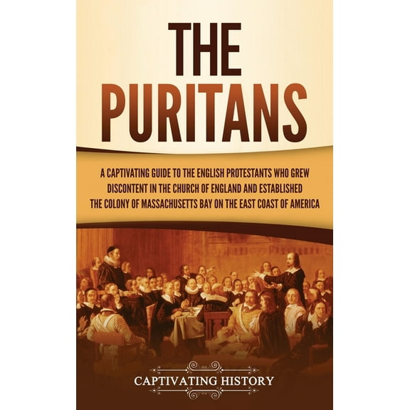 The Puritans: A Captivating Guide to the English Protestants Who Grew Discontent in the Church of England and Establishe, (Hardcover)