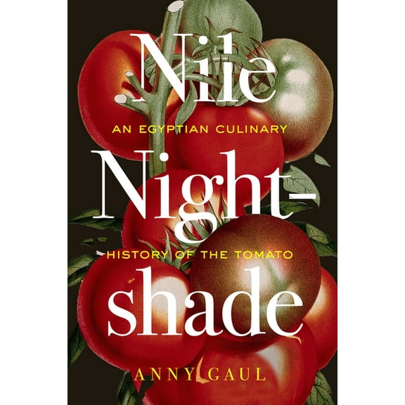 California Studies in Food and Culture Nile Nightshade: An Egyptian Culinary History of the Tomato Volume 87, (Hardcover)