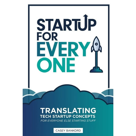 Startup for Everyone: Translating Tech Startup Concepts for Everyone Else Starting Stuff (Paperback)