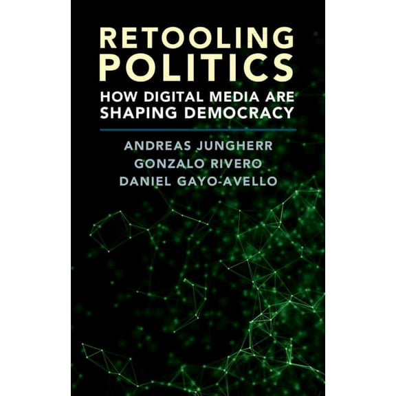 Retooling Politics: How Digital Media Are Shaping Democracy, (Hardcover)