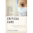 thumbnail image 1 of Pre-Owned Critical Care: A New Nurse Faces Death, Life, and Everything in Between, 1 of 1