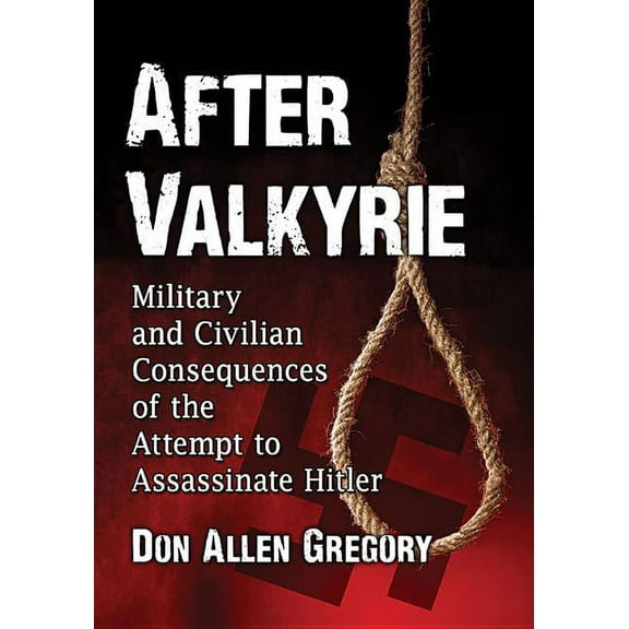 After Valkyrie: Military and Civilian Consequences of the Attempt to Assassinate Hitler, (Paperback)