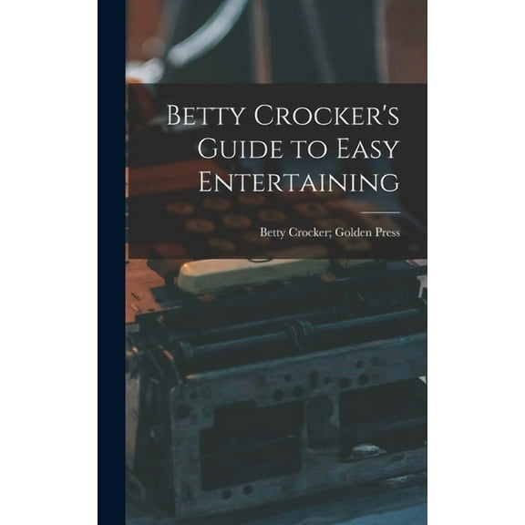 Betty Crocker's Guide to Easy Entertaining, (Hardcover)