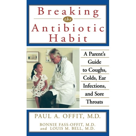 Breaking the Antibiotic Habit : A Parent's Guide to Coughs, Colds, Ear Infections, and Sore (Best Way To Treat A Cold Sore Or Fever Blister)