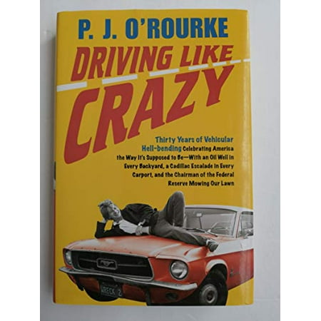 Driving Like Crazy : Thirty Years of Vehicular Hell-Bending Celebrating America the Way It's Supposed to Be -- With an Oil Well in Each Backyard, a Cadillac Escalade in Every..., Used [Hardcover]