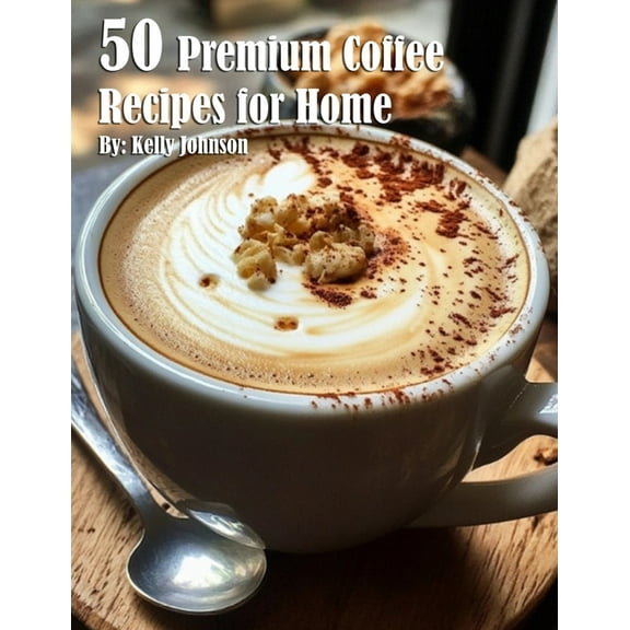 50 Premium Coffee Recipes for Home, (Paperback)