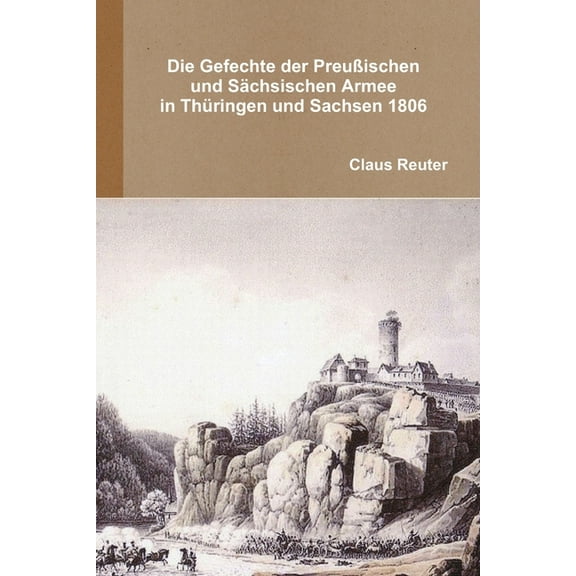 Die Gefechte der preußischen und sächsischen Armee in Thüringen und Sachsen 1806, (Paperback)