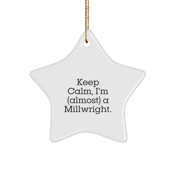 Keep Calm, I'm a Millwright Gifts - Funny Star Ornament for Christmas - Gifts from Men to Millwright Friends, Family, Coworkers