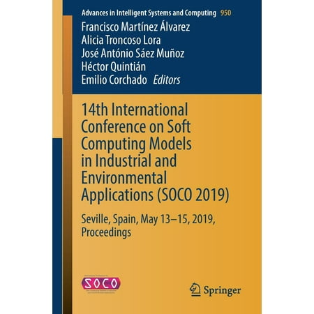 Advances in Intelligent Systems and Computing: 14th International Conference on Soft Computing Models in Industrial and Environmental Applications (Soco 2019): Seville, Spain, May 13-15, 2019,