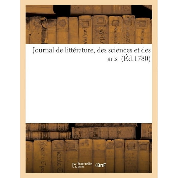 Journal de Littérature, Des Sciences Et Des Arts (Éd.1780) (Paperback)