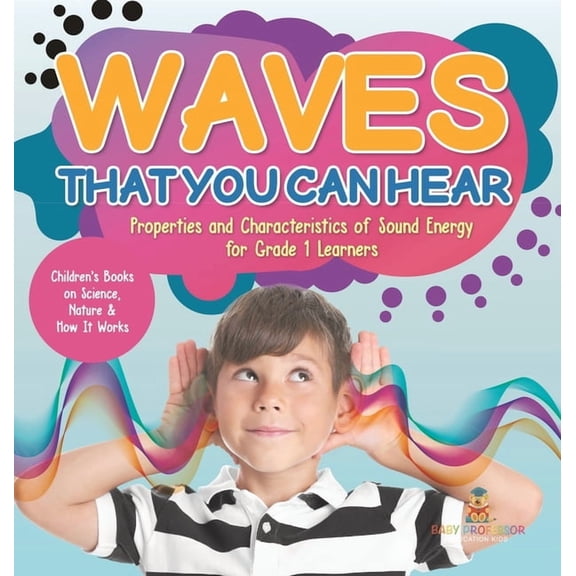 Waves That You Can Hear Properties and Characteristics of Sound Energy for Grade 1 Learners Children's Books on Science,, (Hardcover)