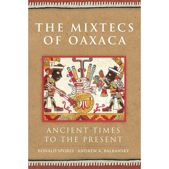 The Civilization of the American Indian Series: The Mixtecs of Oaxaca : Ancient Times to the Present (Series #267) (Hardcover)