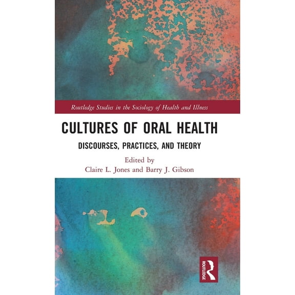 Routledge Studies in the Sociology of He Cultures of Oral Health: Discourses, Practices and Theory, (Hardcover)