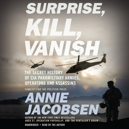 Surprise, Kill, Vanish : The Secret History of CIA Paramilitary Armies, Operators, and