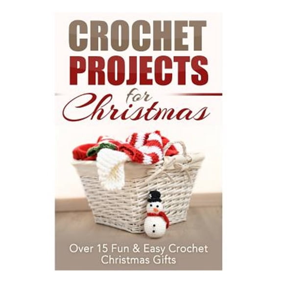 Pre-Owned Crochet Projects for Christmas : Over 15 Fun & Easy Crochet Christmas Gifts