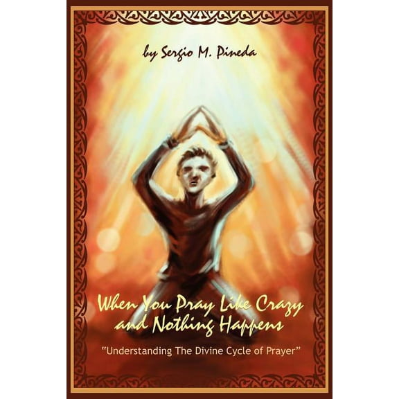 When You Pray Like Crazy and Nothing Happens : Understanding the Divine Cycle of Prayer (Paperback)
