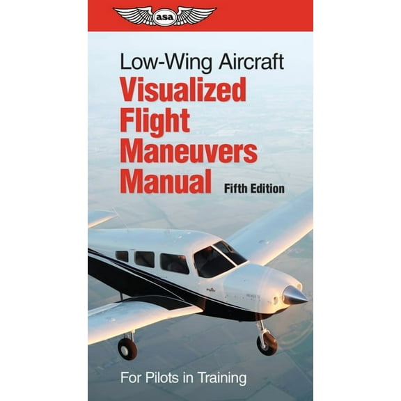 Low-Wing Aircraft Visualized Flight Maneuvers Manual: For Pilots in Training, (Spiral-Bound)