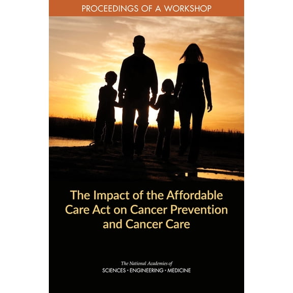 The Impact of the Affordable Care Act on Cancer Prevention and Cancer Care: Proceedings of a Workshop, (Paperback)