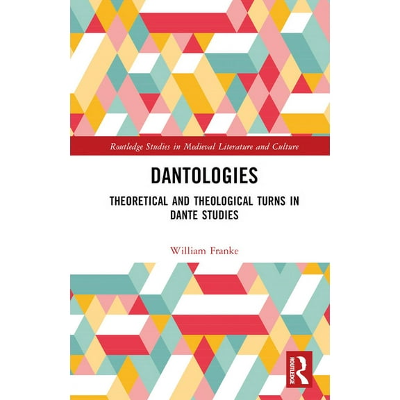 Routledge Studies in Medieval Literature Dantologies: Theoretical and Theological Turns in Dante Studies, (Hardcover)