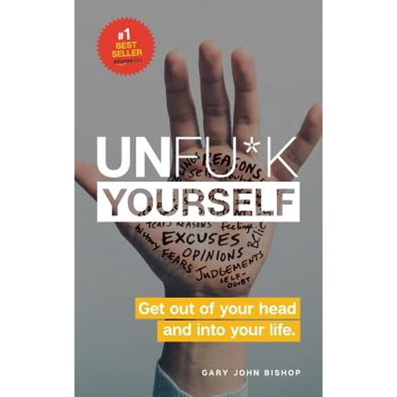 Unfu*k Yourself : Get Out of Your Head and Into Your Life