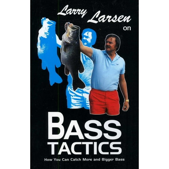 Larsen on Bass Larry Larsen on Bass Tactics: How You Catch More and Bigger Bass, (Paperback)