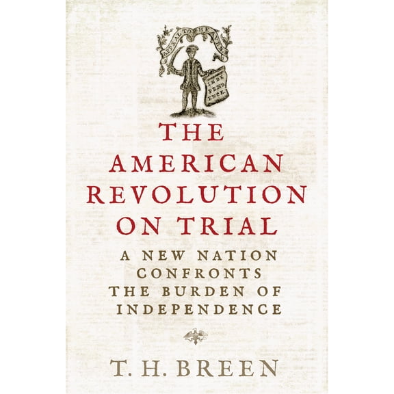 The Revolutionary Age The American Revolution on Trial: A New Nation Confronts the Burden of Independence, (Hardcover)