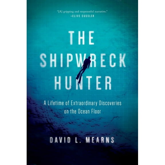 The Shipwreck Hunter: A Lifetime of Extraordinary Discoveries on the Ocean Floor, (Hardcover)