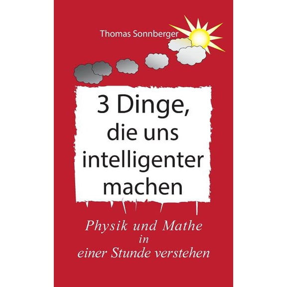 3 Dinge, die uns intelligenter machen: Physik, Mathe, Selbstbewusstsein zuerst, Rapid learning, (Paperback)