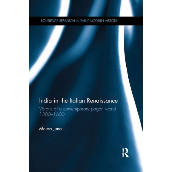 Routledge Research in Early Modern Histo India in the Italian Renaissance: Visions of a Contemporary Pagan World 1300-1600, (Paperback)