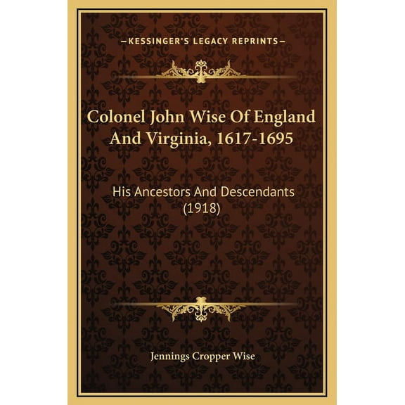 Colonel John Wise Of England And Virginia, 1617-1695: His Ancestors And Descendants (1918) (Hardcover)