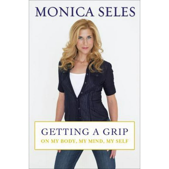 Pre-Owned Getting a Grip: On My Body, My Mind, My Self (Hardcover) 1583333304 9781583333303