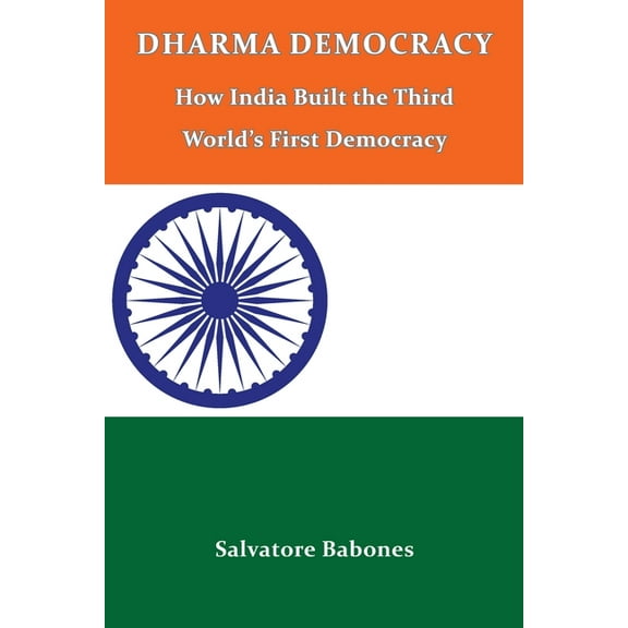 Dharma Democracy: How India Built the Third World's First Democracy, (Paperback)