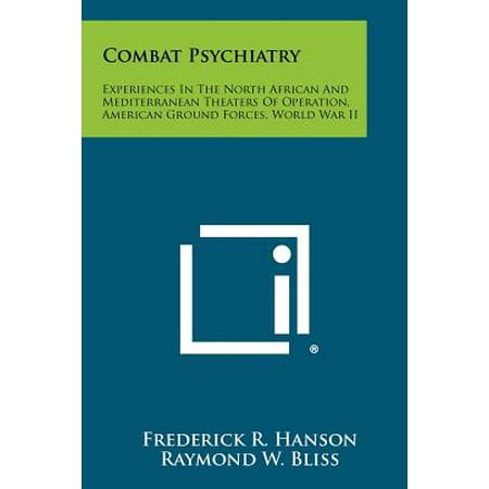 Combat Psychiatry : Experiences in the North African and Mediterranean Theaters of Operation, American Ground Forces, World War