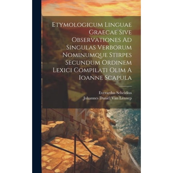 Etymologicum Linguae Graecae Sive Observationes Ad Singulas Verborum Nominumque Stirpes Secundum Ordinem Lexici Compilati Olim A Ioanne Scapula (Hardcover)