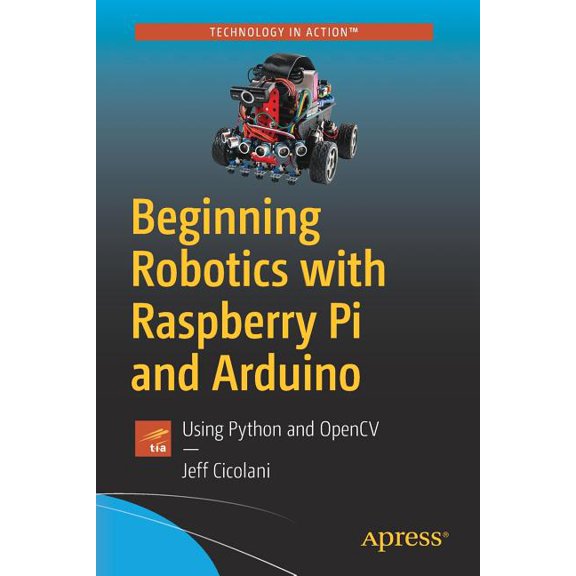Beginning Robotics with Raspberry Pi and Arduino: Using Python and Opencv (Paperback) by Jeff Cicolani