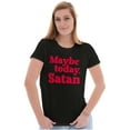 thumbnail image 3 of Funny Maybe Today Satan Sarcastic Womens Slim Fit Graphic Tee Brisco Brands X, 3 of 6